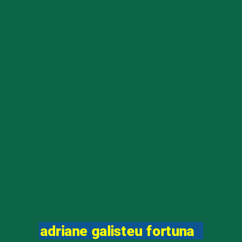 adriane galisteu fortuna